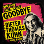 Dieter Thomas Kuhn & Band - und dann sagt man sich GOODBYE