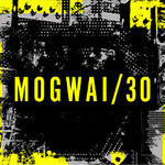 MOGWAI – MOGWAI 30 - Support: Forest Swords